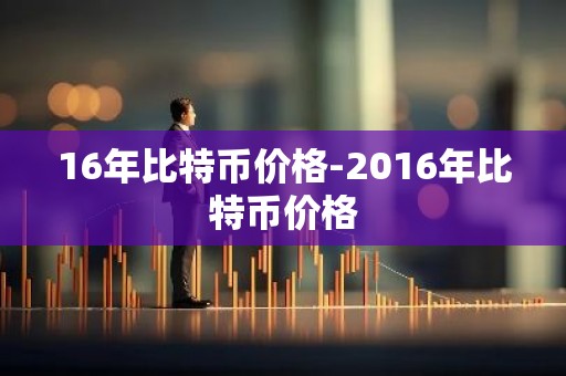 16年比特币价格-2016年比特币价格