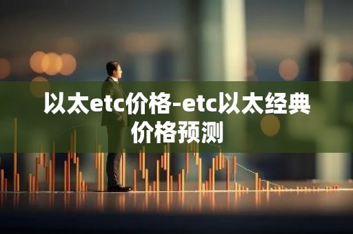 以太etc价格-etc以太经典价格预测