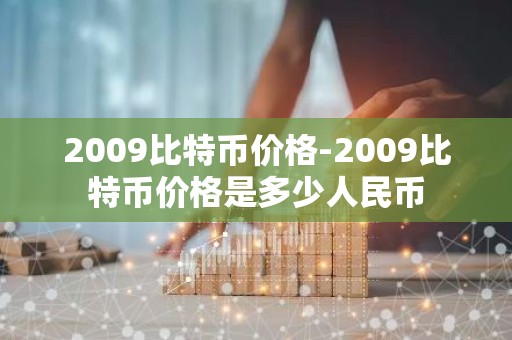 2009比特币价格-2009比特币价格是多少人民币