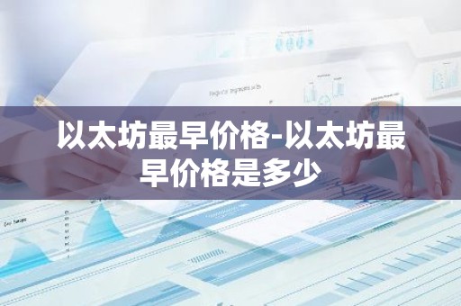 以太坊最早价格-以太坊最早价格是多少