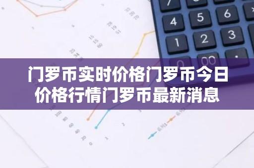 门罗币实时价格门罗币今日价格行情门罗币最新消息