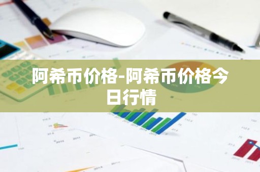 阿希币价格-阿希币价格今日行情