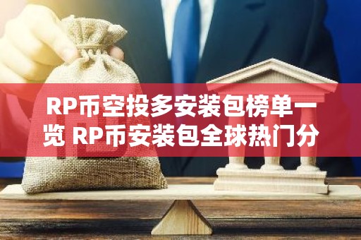 RP币空投多安装包榜单一览 RP币安装包全球热门分享