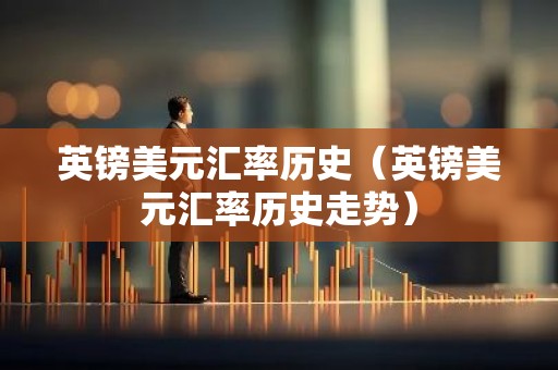 英镑美元汇率历史（英镑美元汇率历史走势）