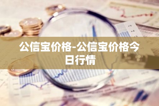 公信宝价格-公信宝价格今日行情
