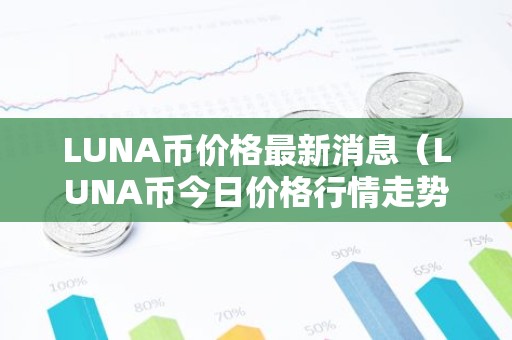 LUNA币价格最新消息（LUNA币今日价格行情走势）