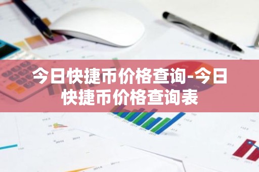 今日快捷币价格查询-今日快捷币价格查询表