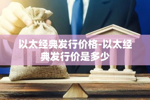 以太经典发行价格-以太经典发行价是多少