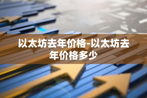 以太坊去年价格-以太坊去年价格多少