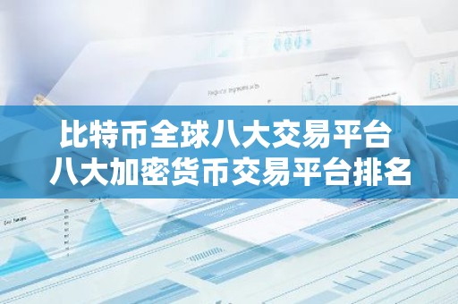 比特币全球八大交易平台 八大加密货币交易平台排名