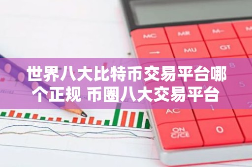 世界八大比特币交易平台哪个正规 币圈八大交易平台