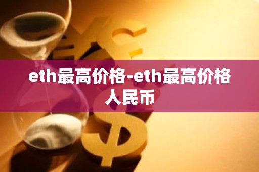 eth最高价格-eth最高价格人民币