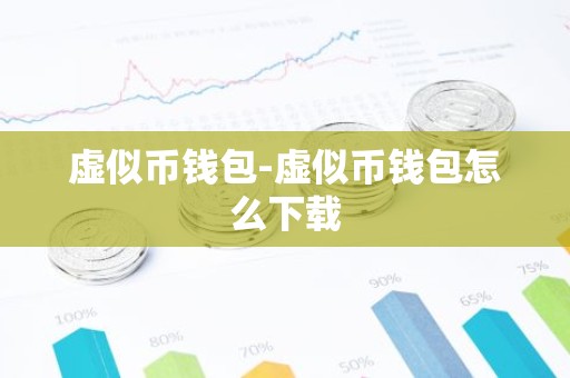 虚似币钱包-虚似币钱包怎么下载