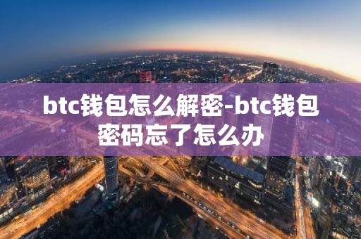 btc钱包怎么解密-btc钱包密码忘了怎么办