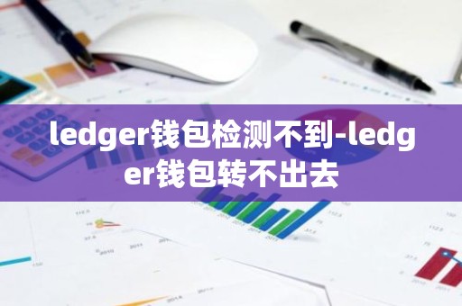 ledger钱包检测不到-ledger钱包转不出去