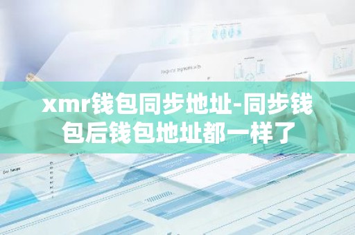 xmr钱包同步地址-同步钱包后钱包地址都一样了