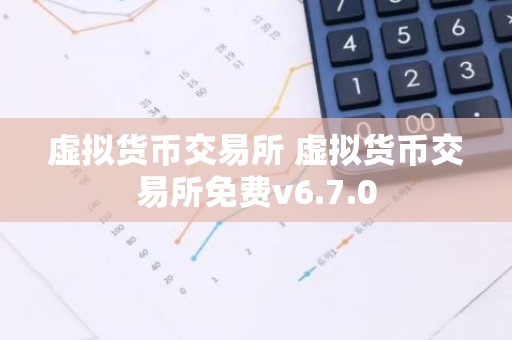 虚拟货币交易所 虚拟货币交易所免费v6.7.0