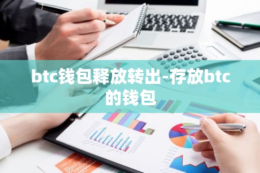 btc钱包释放转出-存放btc的钱包