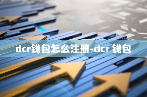 dcr钱包怎么注册-dcr 钱包