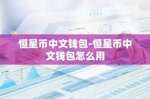 恒星币中文钱包-恒星币中文钱包怎么用