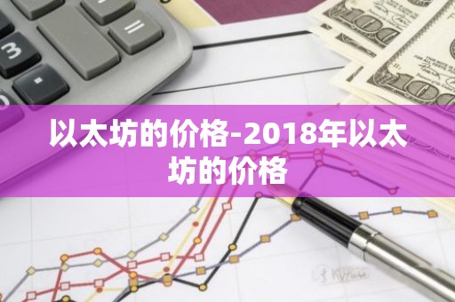 以太坊的价格-2018年以太坊的价格