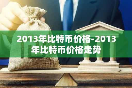 2013年比特币价格-2013年比特币价格走势