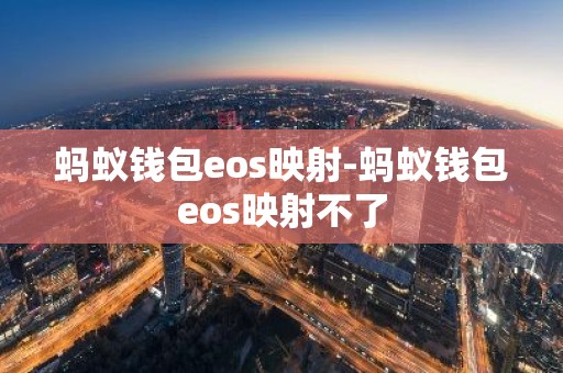 蚂蚁钱包eos映射-蚂蚁钱包eos映射不了