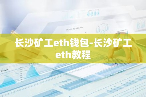 长沙矿工eth钱包-长沙矿工eth教程