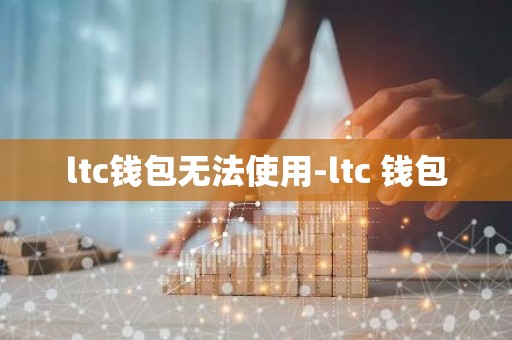 ltc钱包无法使用-ltc 钱包
