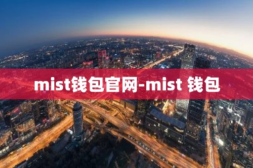 mist钱包官网-mist 钱包