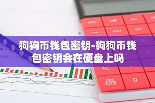 狗狗币钱包密钥-狗狗币钱包密钥会在硬盘上吗