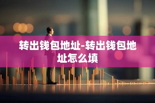 转出钱包地址-转出钱包地址怎么填