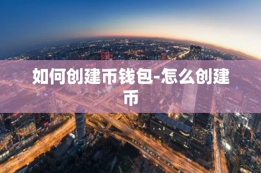 如何创建币钱包-怎么创建币