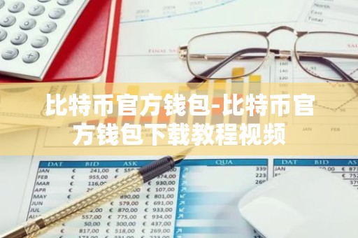 比特币官方钱包-比特币官方钱包下载教程视频