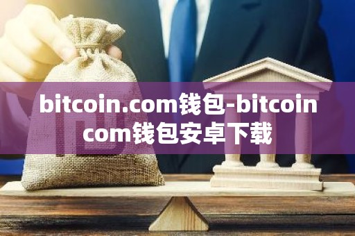 bitcoin.com钱包-bitcoincom钱包安卓下载