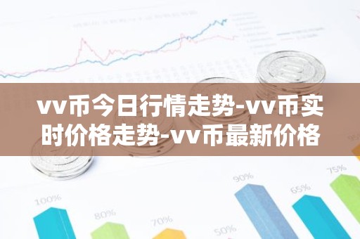 vv币今日行情走势-vv币实时价格走势-vv币最新价格