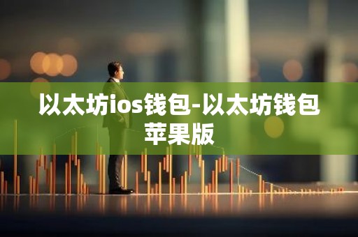 以太坊ios钱包-以太坊钱包苹果版