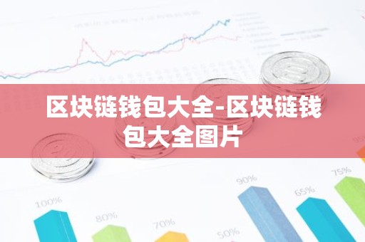 区块链钱包大全-区块链钱包大全图片