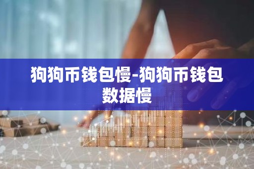 狗狗币钱包慢-狗狗币钱包数据慢