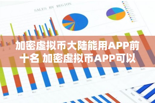 加密虚拟币大陆能用APP前十名 加密虚拟币APP可以交易最新排名