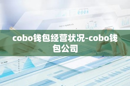 cobo钱包经营状况-cobo钱包公司