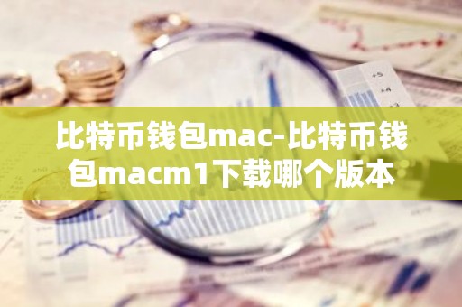 比特币钱包mac-比特币钱包macm1下载哪个版本