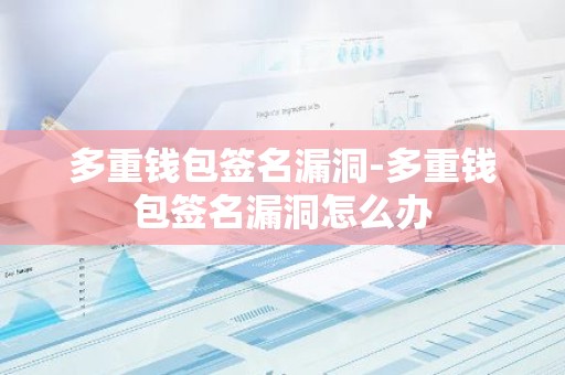 多重钱包签名漏洞-多重钱包签名漏洞怎么办