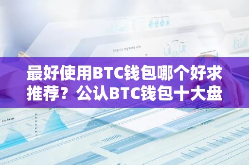 最好使用BTC钱包哪个好求推荐？公认BTC钱包十大盘点