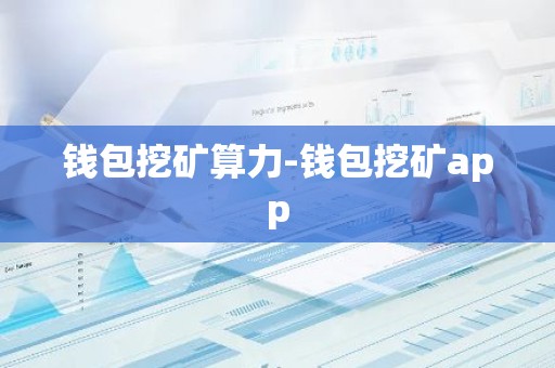 钱包挖矿算力-钱包挖矿app