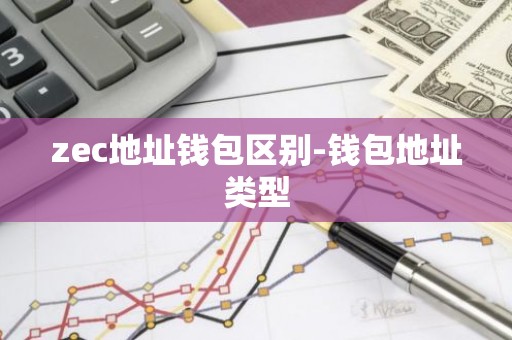 zec地址钱包区别-钱包地址类型