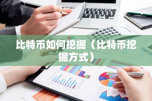 比特币如何挖掘（比特币挖掘方式）