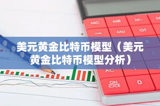 美元黄金比特币模型（美元黄金比特币模型分析）