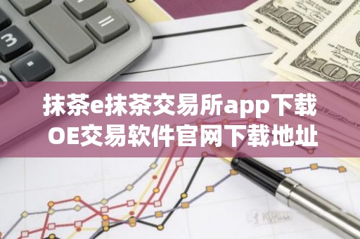 抹茶e抹茶交易所app下载 OE交易软件官网下载地址