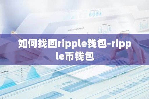 如何找回ripple钱包-ripple币钱包